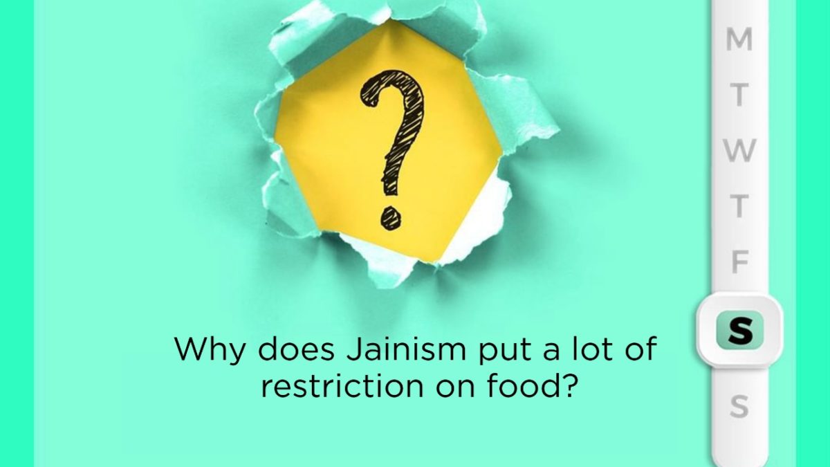 Why does Jainism put lot of restriction on food?